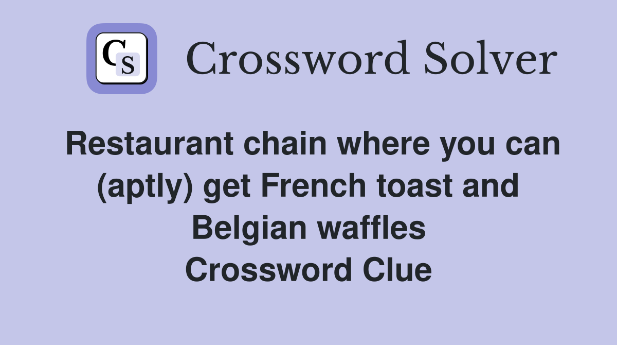 Restaurant chain where you can (aptly) get French toast and Belgian
